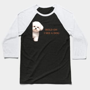 Hold On I See a Dog Bichon Frise Baseball T-Shirt